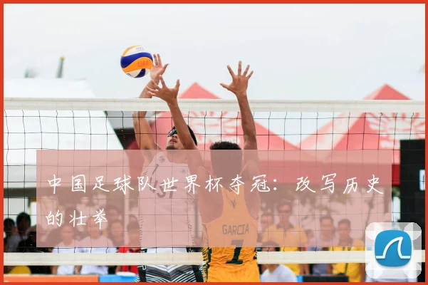 中国足球队世界杯夺冠：改写历史的壮举