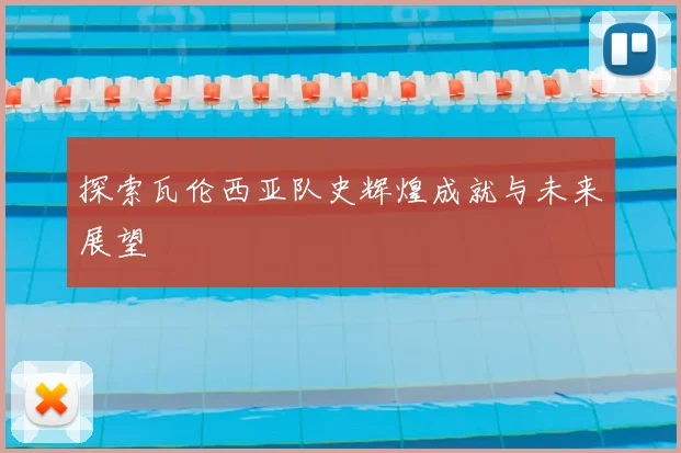 探索瓦伦西亚队史辉煌成就与未来展望